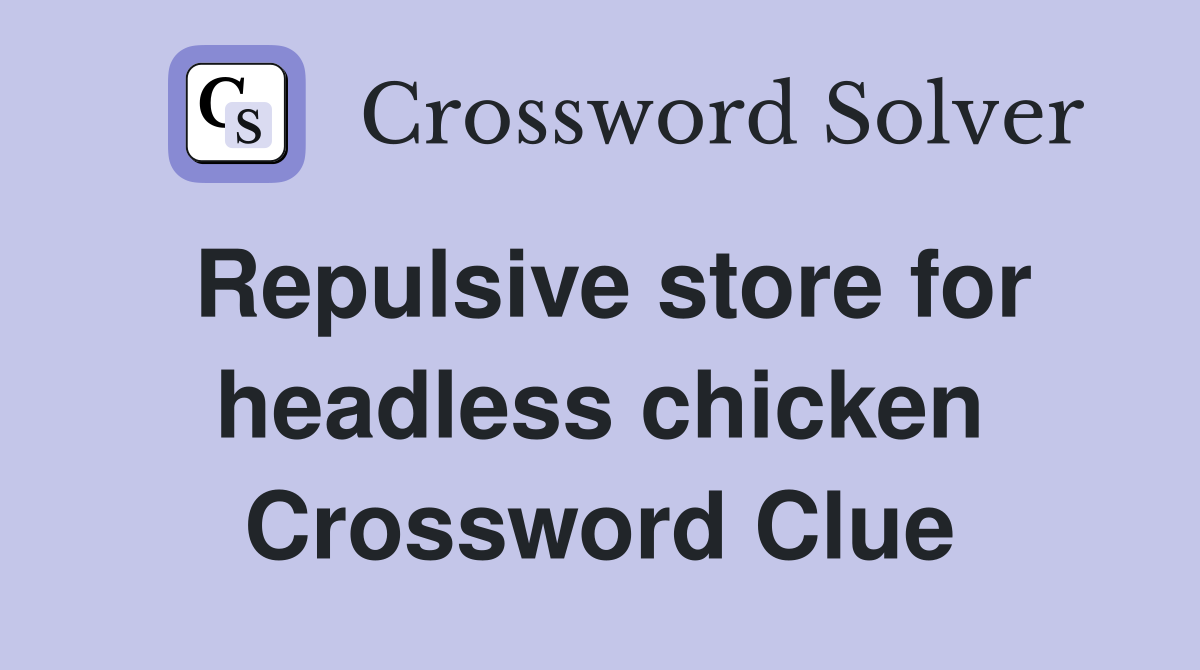 Repulsive store for headless chicken Crossword Clue Answers Crossword Solver